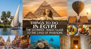 Things to Do in Egypt: The Ultimate Travel Guide to the Land of Pharaohs
