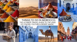 Things to Do in Morocco: The Ultimate Travel Guide to the Land of Colors, Culture & Desert Magic
