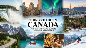 Things to Do in Canada: The Ultimate Travel Guide to the Great White North
